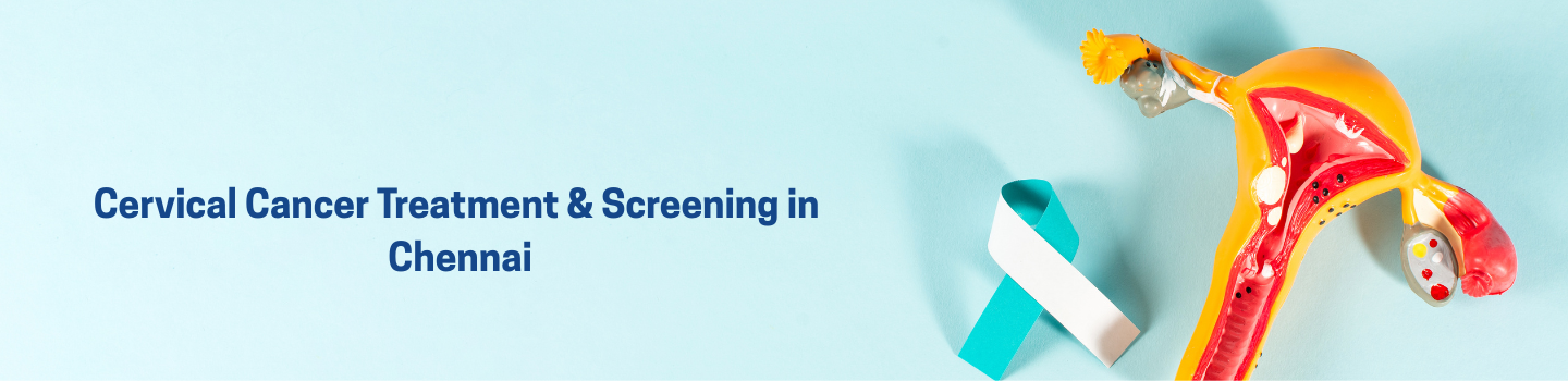 Cervical Cancer Treatment & Screening in Chennai