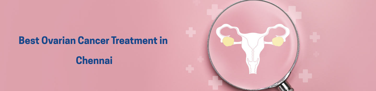 Best Ovarian Cancer Treatment in Chennai