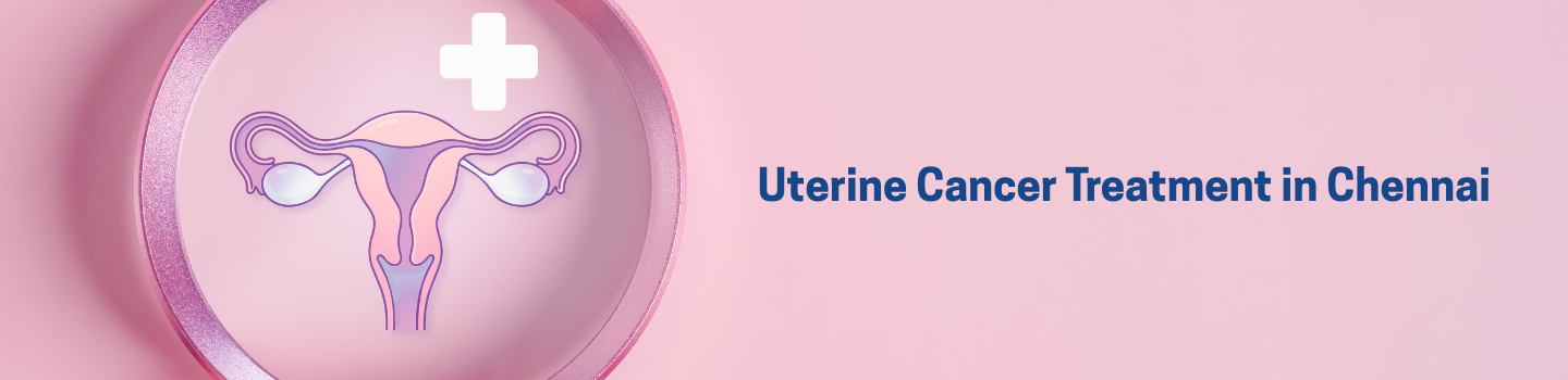 Uterine Cancer Treatment in Chennai